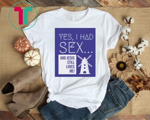 Yes, I Had Sex And Jesus Still Loves Me Windmill Tee Shirt