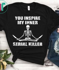 You Inspire My Inner Serial Killer Yoga Skeleton Shirt