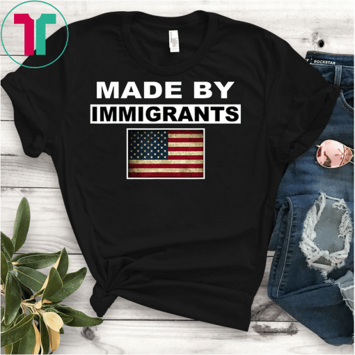 made by immigrants Tee Shirt