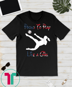 proud to play US Flag Women Soccer team player Fan Gift T-Shirt