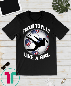 proud to play US Flag Women Soccer team player Fan Gifts T-Shirt
