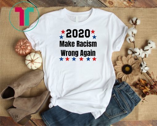 2020 Anti Trump Shirt Make Racism Wrong Again Political T-Shirt