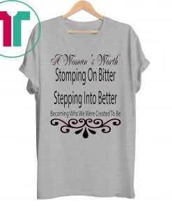 A Woman’s Worth Stomping On Bitter Stepping Into Better Shirt