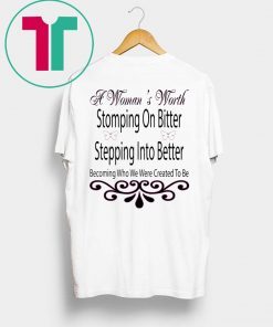 A Woman’s Worth Stomping On Bitter Stepping Into Better Shirt