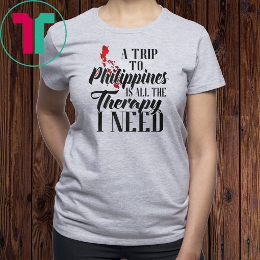 A trip to philippines all the therapy I need shirt