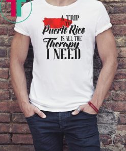 A trip to puerto rico all the therapy I need shirt