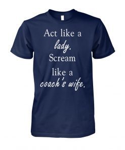 Act like a lady scream like a coach’s wife shirt