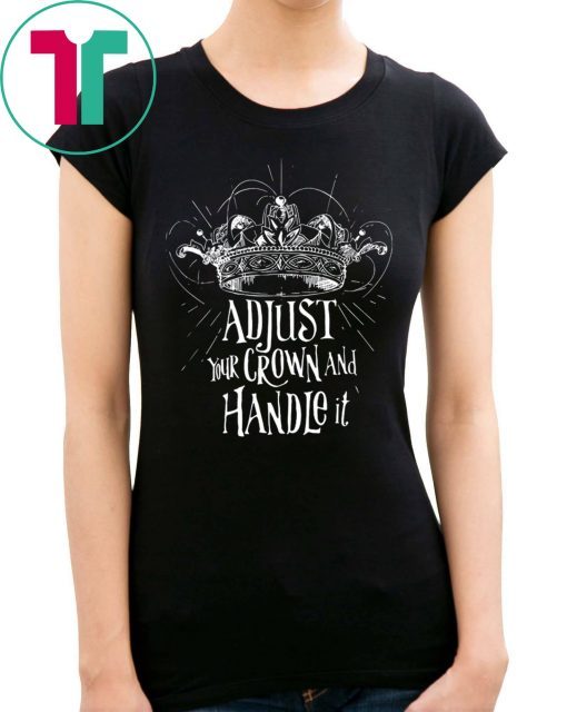 Adjust your crown and handle it t-shirt