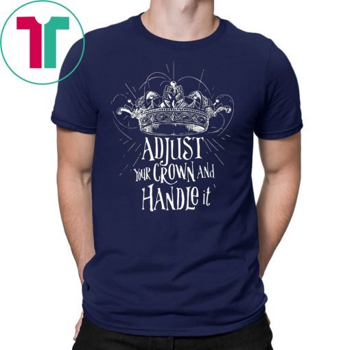Adjust your crown and handle it t-shirt