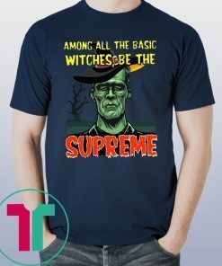 Halloween Among All The Basic Witches Be Te Supreme T-Shirt