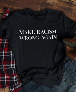 Anti Trump Shirt Make Racism Wrong Again Shirt Make Racism Wrong Again Classic T-shirt