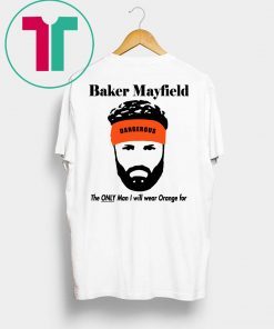 Baker Mayfield The Only Man I Will Wear Orange For 2019 T-Shirt