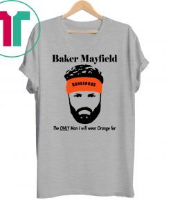 Baker Mayfield The Only Man I Will Wear Orange For 2019 T-Shirt