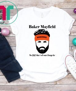Baker Mayfield The Only Man I will wear Orange for Classic Tee Shirts