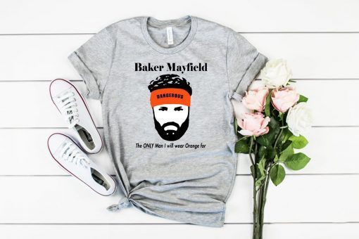 Baker Mayfield The Only Man I will wear Orange for Classic Tee Shirts