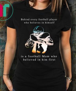 Behind Every Football Player Is A Mom That Believes Shirt