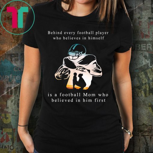 Behind Every Football Player Is A Mom That Believes Shirt