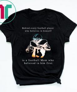 Behind Every Football Player Is A Mom That Believes Shirt