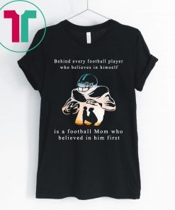 Behind Every Football Player Is A Mom That Believes Shirt