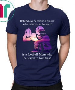 Behind Football Player Believes In Himself Is A Football Mom Tee Shirt