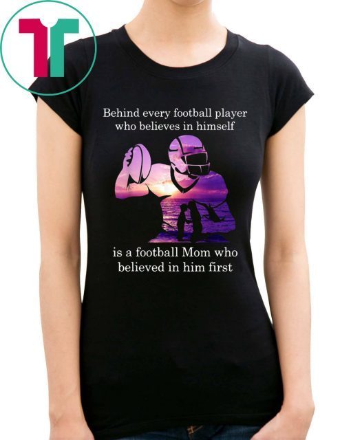 Behind Football Player Believes In Himself Is A Football Mom Tee Shirt