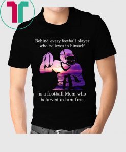 Behind Football Player Believes In Himself Is A Football Mom Tee Shirt