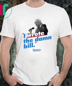 Mens Bernie Sander I wrote the damn bill Tee shirts