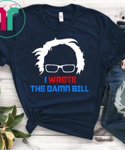 Bernie Sanders I Wrote The Damn Bill Merch T-Shirt