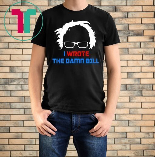 Bernie Sanders I Wrote The Damn Bill Merch T-Shirt