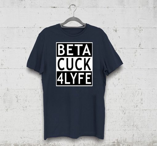 Beta Cuck 4 Lyfe Funny Gift T-Shirt