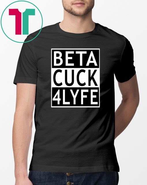 Beta Cuck 4 Lyfe Shirt