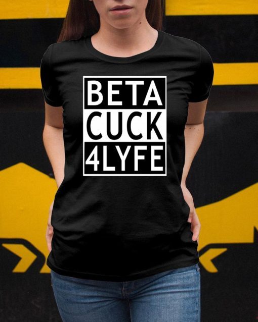 Beta Cuck 4 Lyfe Funny Gift T-Shirt