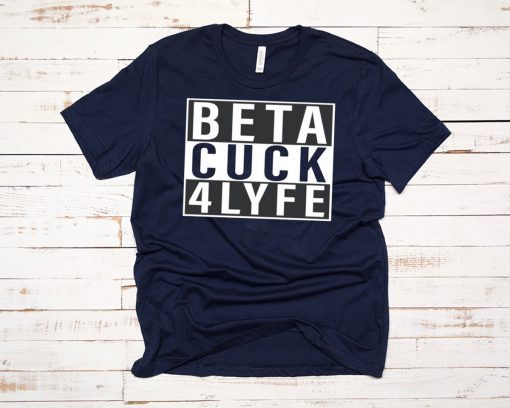 Beta Cuck 4 Lyfe T-Shirts