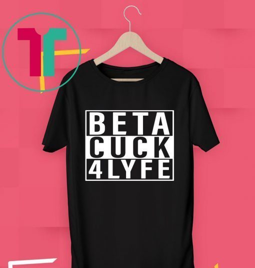 Beta Cuck 4 Lyfe T-Shirt for Mens Womens Kids