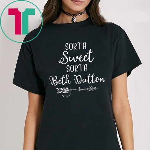 Beth Dutton Sorta Sweet Sorta Beth Dutton Tee Shirt