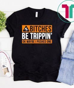 Bitches be trippin ok maybe I pushed one shirt