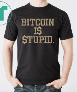 Bitcoin Is Stupid Tee Shirt