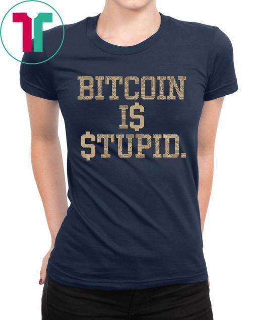 Bitcoin Is Stupid Tee Shirt - OrderQuilt.com