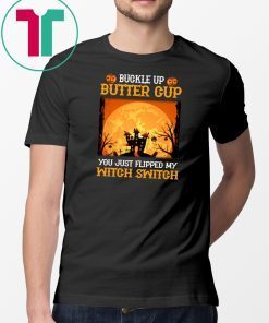 Buckle Up Butter Cup You Just Flipped My Witch T-Shirt