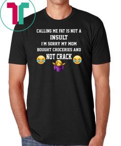 Calling Me Fat Is Not A Insult I’m Sorry My Mom 2019 T-Shirt