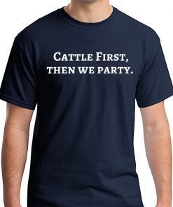 Cattle First Then We Party 2019 Shirt