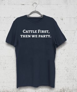 Cattle First Then We Party 2019 Shirt
