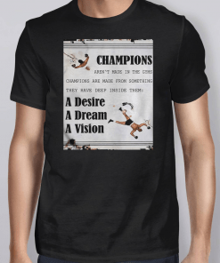 Champions Aren’t Made In The Gyms Champions Are Made From Something Shirt