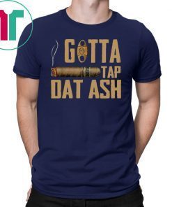 Cigar Gotta Tap Dat Ash Shirt