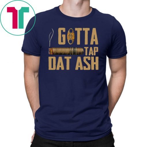 Cigar Gotta Tap Dat Ash Shirt