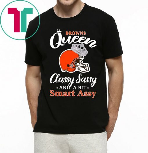 Cleveland browns queen classy sassy and a bit smart assy t-shirt