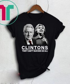 Clinton They Can’t Suicide Us All Tee Shirt