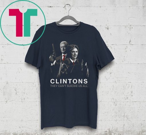 Clintons They Can’t Suicide Us All Funny Shirt