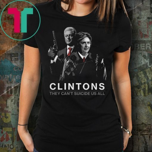 Clintons They Can’t Suicide Us All Unisex T-Shirt