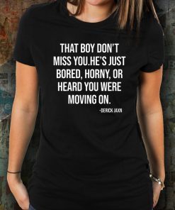 Derrick Jaxn That Boy Don’t Miss You He’s Just Bored Horny Or Heard You Were Moving On Tee Shirt